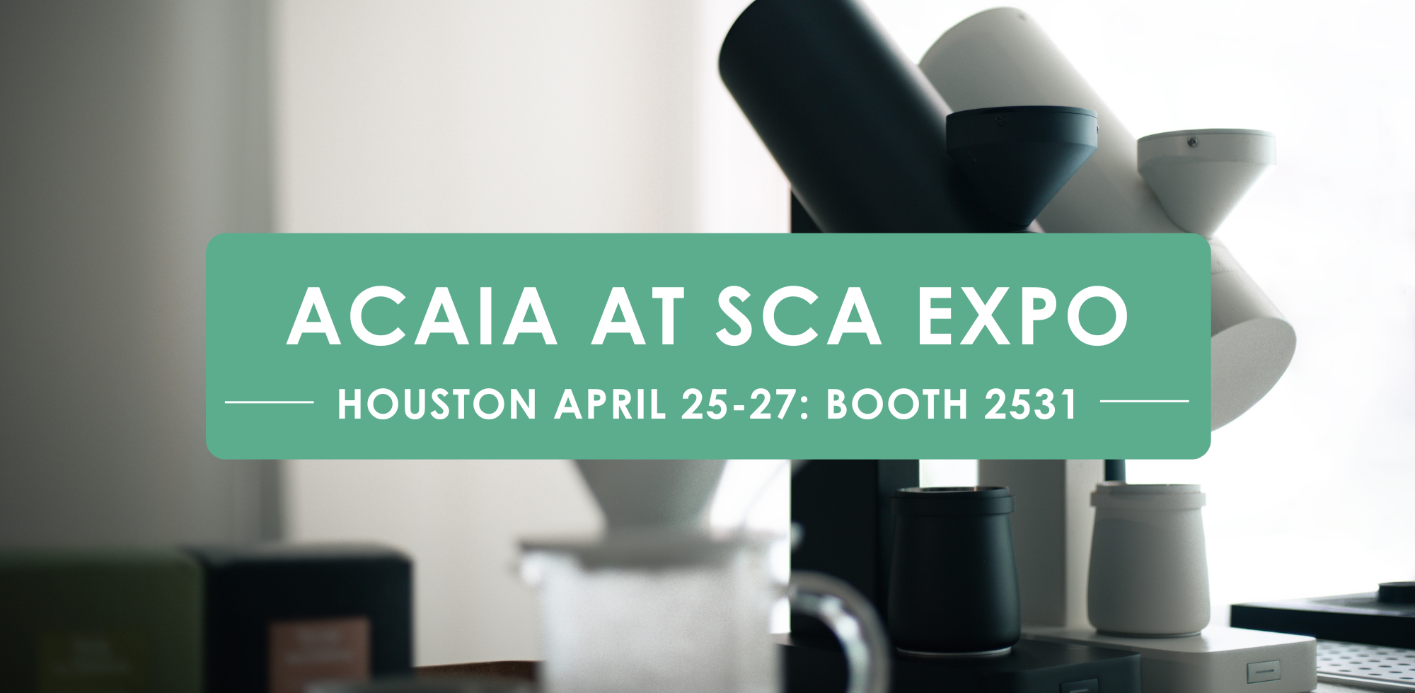 text saying ACAIA AT SCA EXPO HOUSTON APRIL-25-27 on a green background with an image of two Orbit grinders in the background