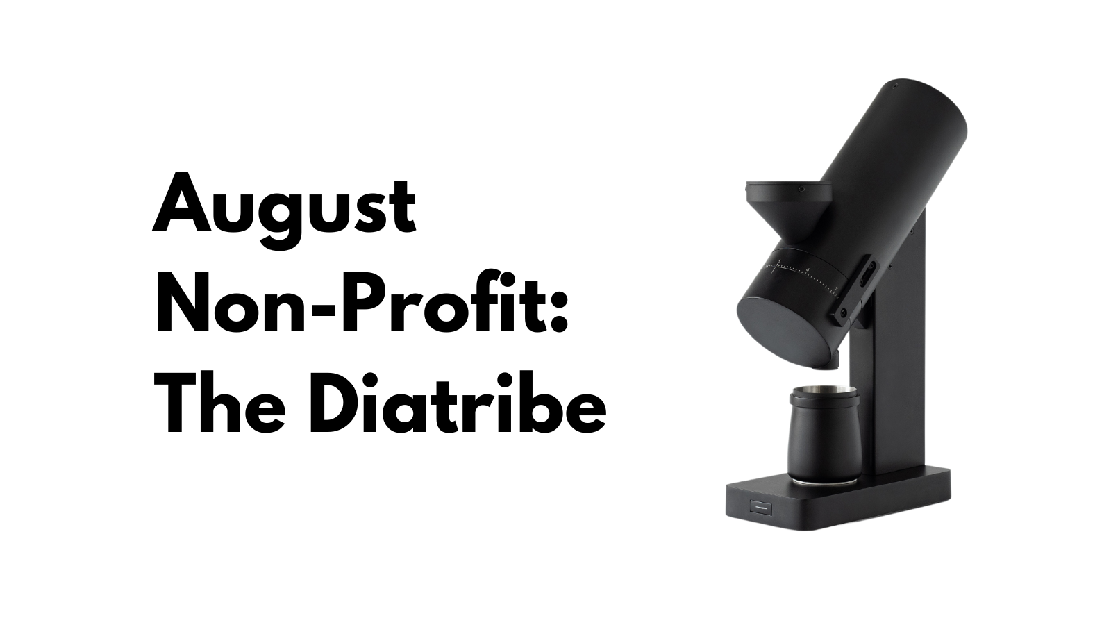 August  Non-Profit: The Diatribe in words against a white background beside an Orbit grinder in black, with a black dosing cup in medium.