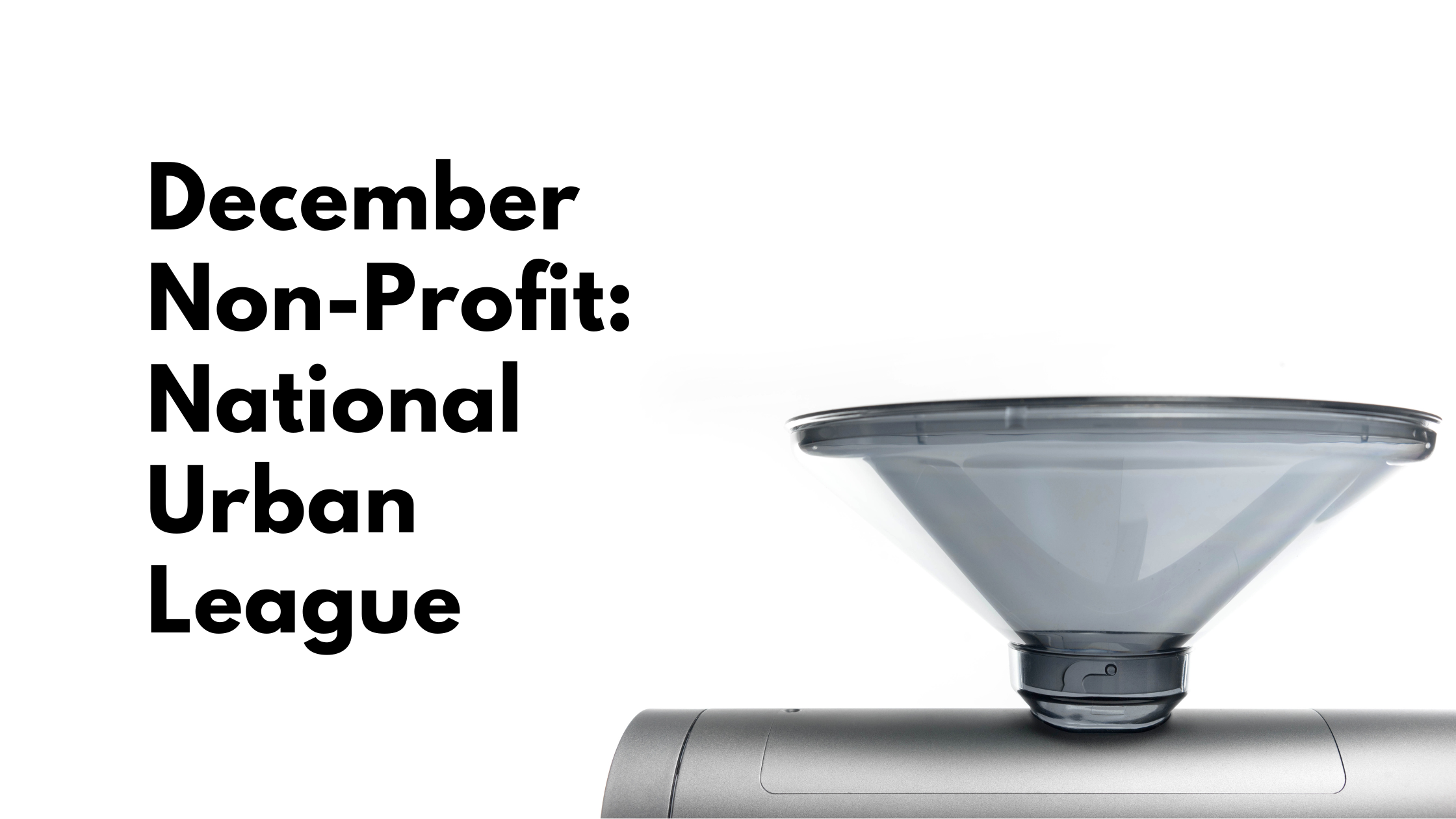 The top of a Space Grey Orion Bean Doser against a white background with text saying "December Non-Profit: National Urban League" on the left side